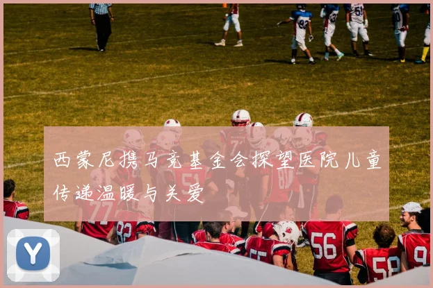 西蒙尼携马竞基金会探望医院儿童传递温暖与关爱