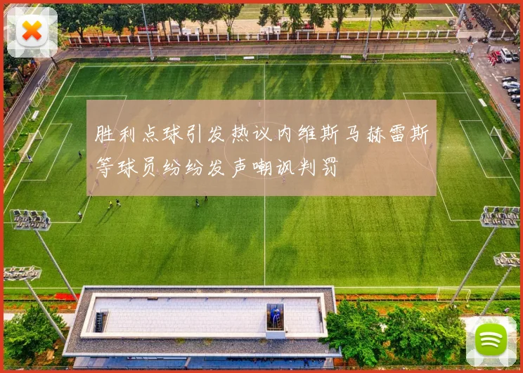 胜利点球引发热议内维斯马赫雷斯等球员纷纷发声嘲讽判罚