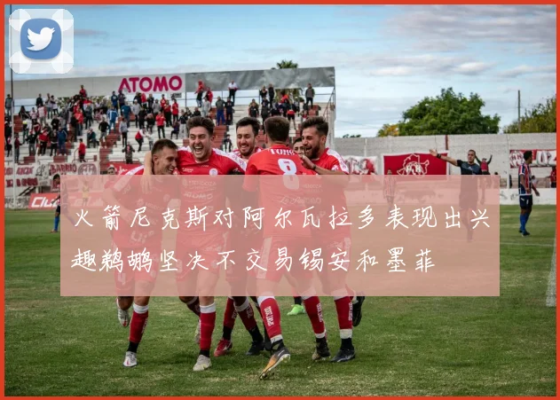 火箭尼克斯对阿尔瓦拉多表现出兴趣鹈鹕坚决不交易锡安和墨菲