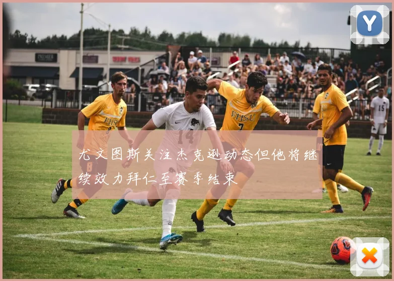 尤文图斯关注杰克逊动态但他将继续效力拜仁至赛季结束